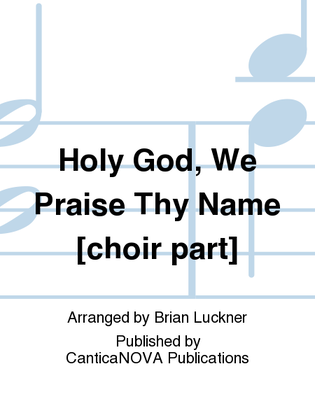 Holy God, We Praise Thy Name [choir part]