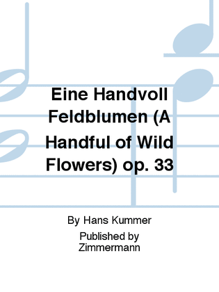 Eine Handvoll Feldblumen (A Handful of Wild Flowers) Op. 33