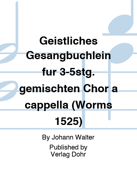 Geistliches Gesangbüchlein für 3-5stg. gemischten Chor a cappella (Worms 1525)