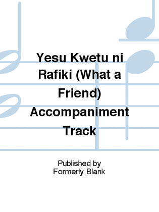 Yesu Kwetu ni Rafiki (What a Friend) Accompaniment Track