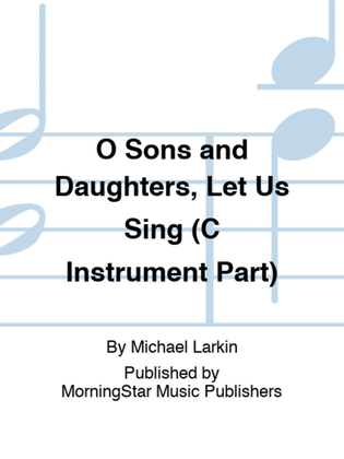 O Sons and Daughters, Let Us Sing (C Instrument Part)