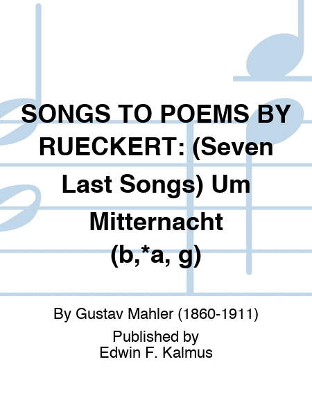 SONGS TO POEMS BY RUECKERT: (Seven Last Songs) Um Mitternacht (b,*a, g)
