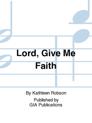 Lord, Give Me Faith