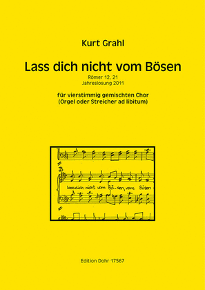 Lass dich nicht vom Bösen für 4stg. gem. Chor a cappella (Orgel oder Streicher ad libitum) -Jahreslosung 2011-
