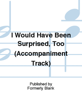I Would Have Been Surprised, Too (Accompaniment Track)