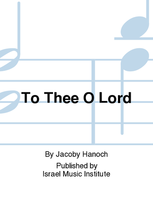 To Thee O Lord