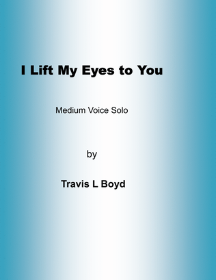 I Lift My Eyes to You (SOLO)
