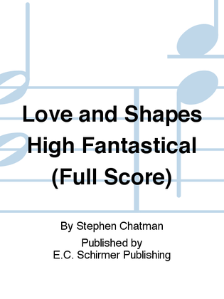 Love and Shapes High Fantastical (Full Score)
