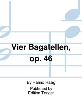 Vier Bagatellen, op. 46