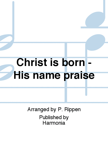 Christ is born - His name praise