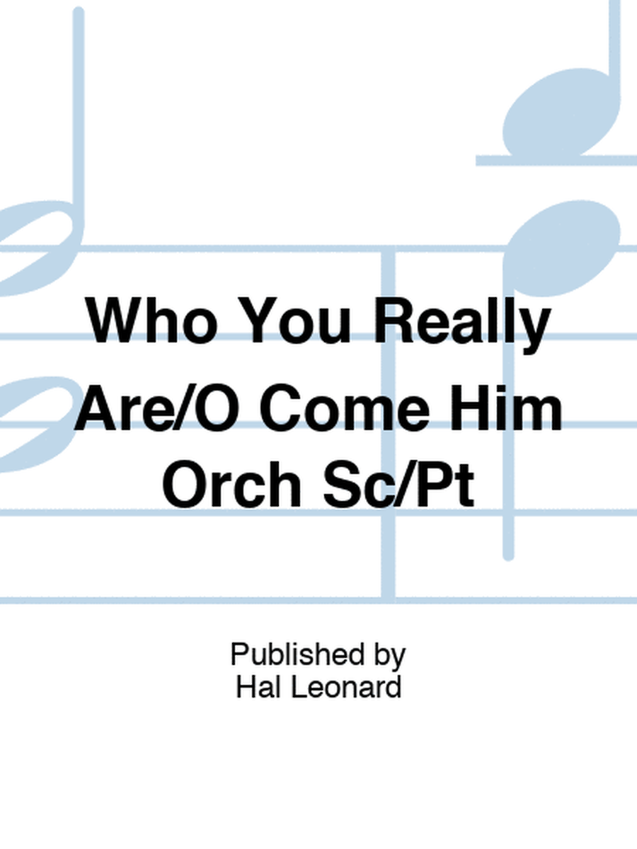 Who You Really Are/O Come Him Orch Sc/Pt