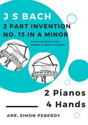 Book cover for Bach 2 Part Invention No. 13 in A minor for 2 pianos, 4 hands (second piano part by Simon Peberdy)