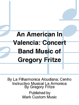 An American In Valencia: Concert Band Music of Gregory Fritze