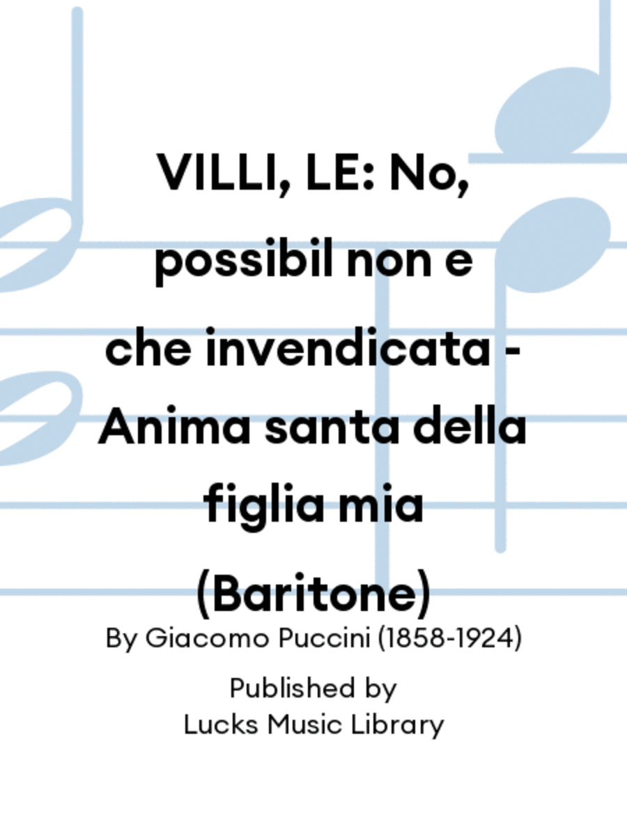 VILLI, LE: No, possibil non e che invendicata - Anima santa della figlia mia (Baritone)