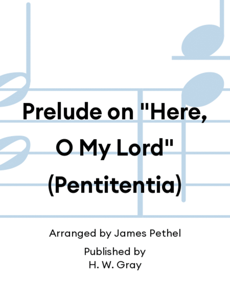 Prelude on "Here, O My Lord" (Pentitentia)