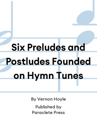 Six Preludes and Postludes Founded on Hymn Tunes