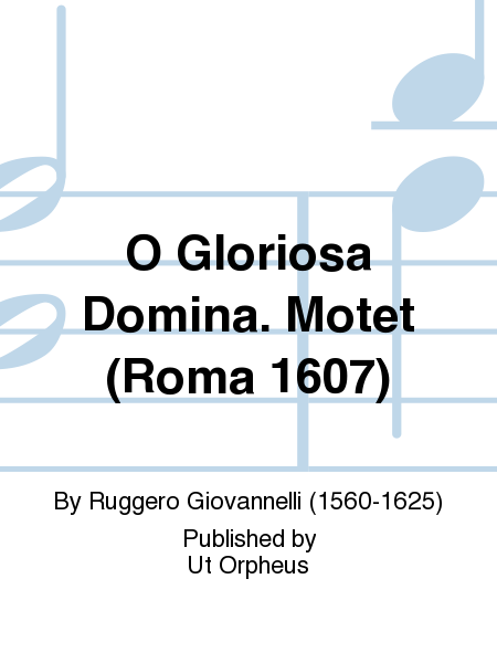 O Gloriosa Domina. Motet (Roma 1607)