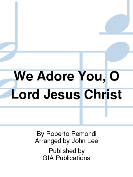 We Adore You, O Lord Jesus Christ