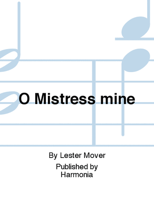 O Mistress mine