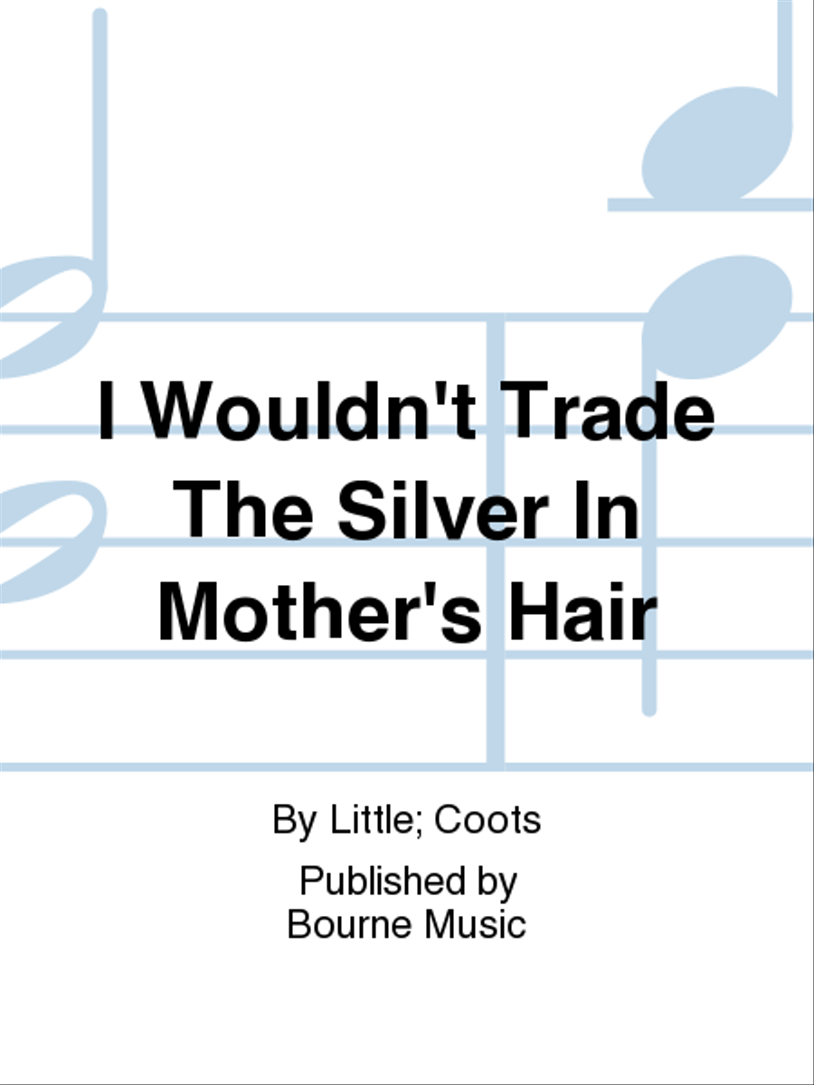 I Wouldn't Trade The Silver In Mother's Hair Voice Solo - Sheet Music