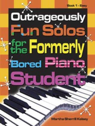 Book cover for Outrageously Fun Solos for the Formerly Bored Piano Student - Book 1, Easy