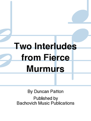 Two Interludes from Fierce Murmurs