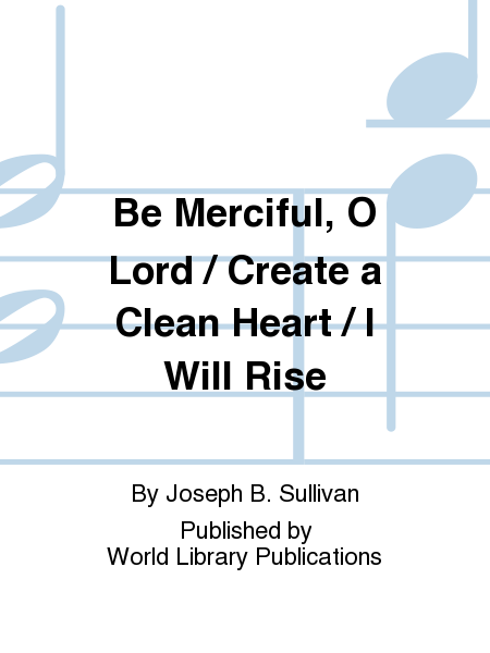 Be Merciful, O Lord / Create a Clean Heart / I Will Rise