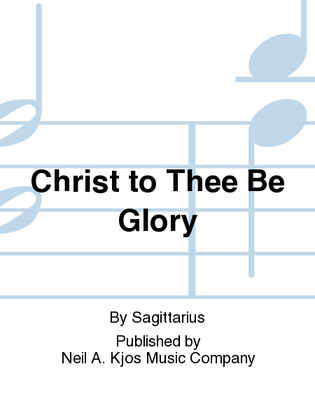 Christ to Thee Be Glory