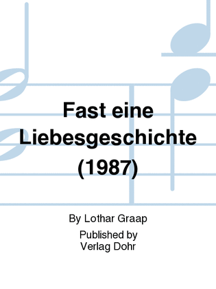 Fast eine Liebesgeschichte (1987) -Zyklus für gemischten Chor nach Gedichten von Wolf Peter Schnetz-