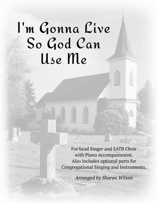 I'm Gonna Live So God Can Use Me - Congregational Set (for Lead, SATB choir, Piano, and Ensemble)