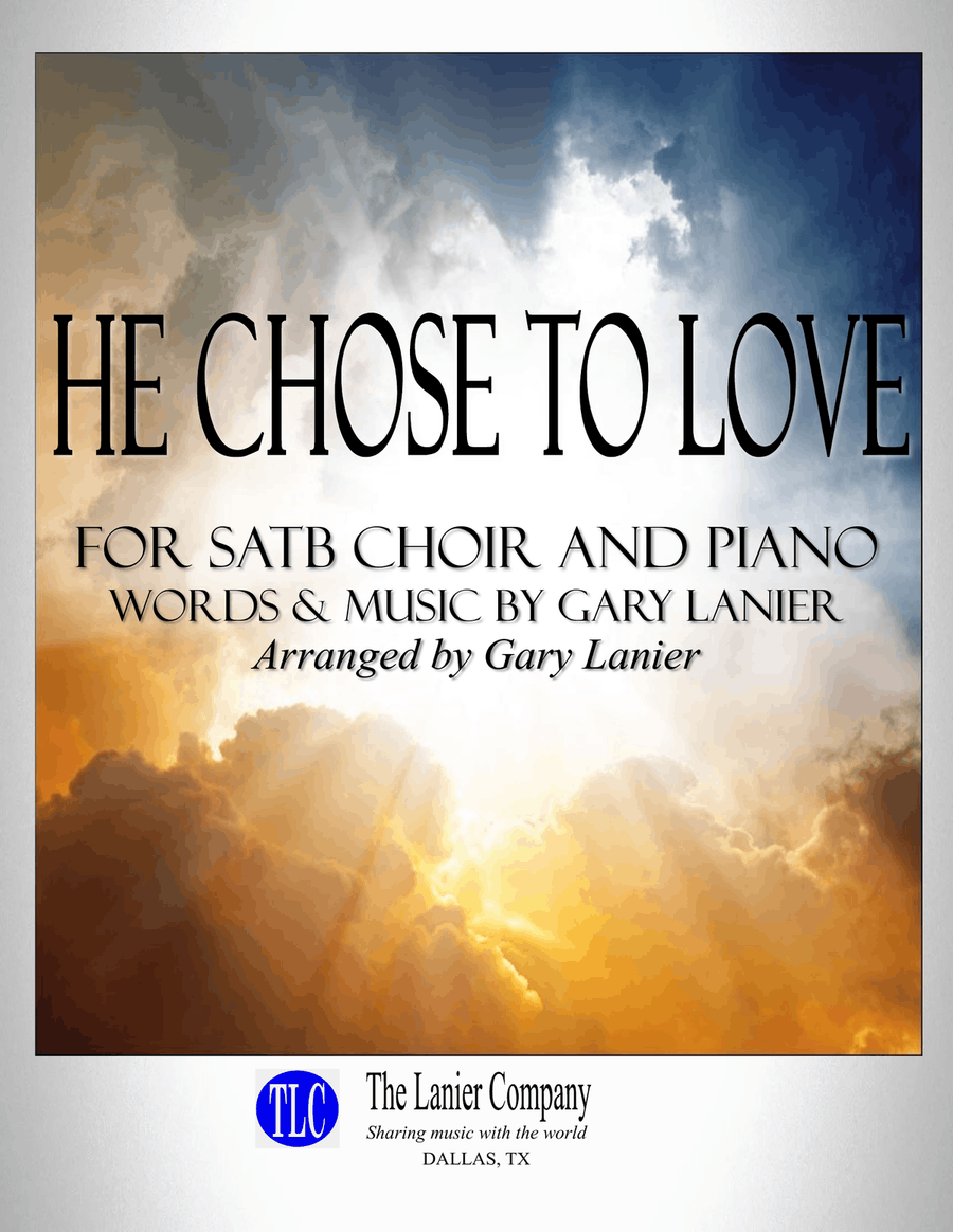 HE CHOSE TO LOVE, SATB Choir with Piano (Score & Parts included)