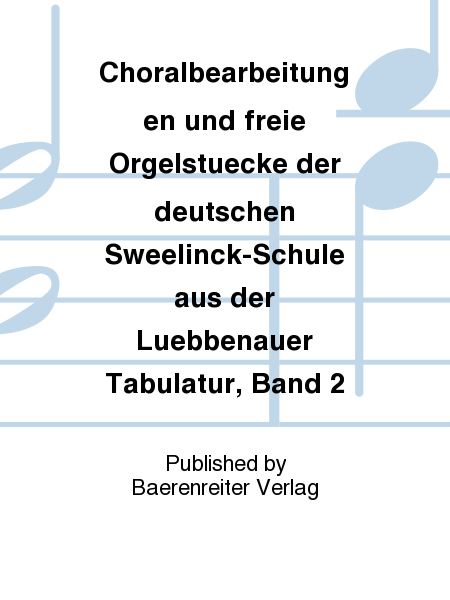 Choralbearbeitungen und freie Orgelstucke der deutschen Sweelinck-Schule aus der Lubbenauer Tabulatur. Band 2