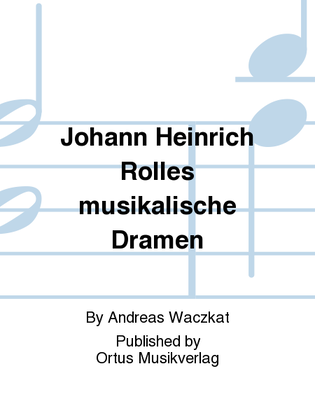 Johann Heinrich Rolles musikalische Dramen