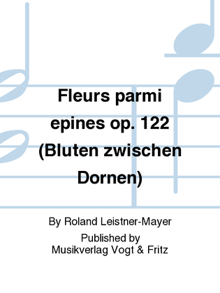 Fleurs parmi epines op. 122 (Bluten zwischen Dornen)