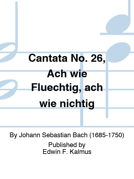 Cantata No. 26, Ach wie Fluechtig, ach wie nichtig