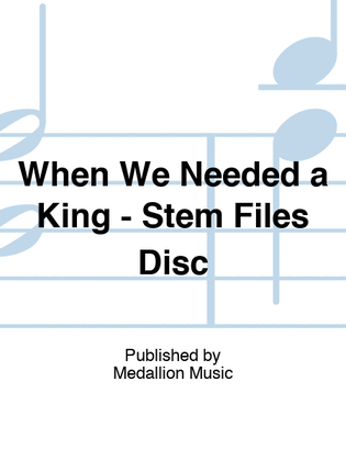 When We Needed a King - Stem Files Disc