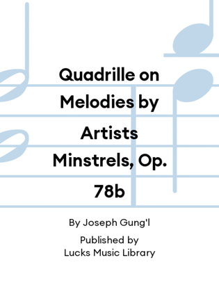 Quadrille on Melodies by Artists Minstrels, Op. 78b
