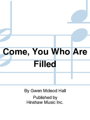 Come, You Who Are Filled