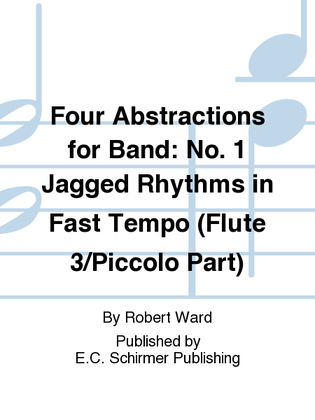 Four Abstractions for Band: 1. Jagged Rhythms in Fast Tempo (Flute 3/Piccolo Part)