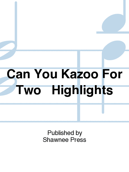 Can You Kazoo For Two   Highlights
