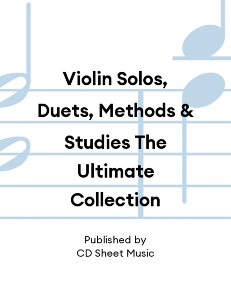 Violin Solos, Duets, Methods & Studies The Ultimate Collection