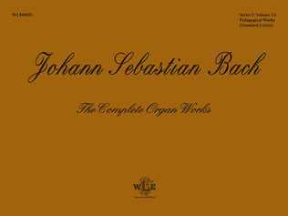 Book cover for The Complete Organ Works, Volume 1A, Pedagogical Works: Eight Short Preludes and Fugues, Pedal Exercitium, Orgel-Buchlein