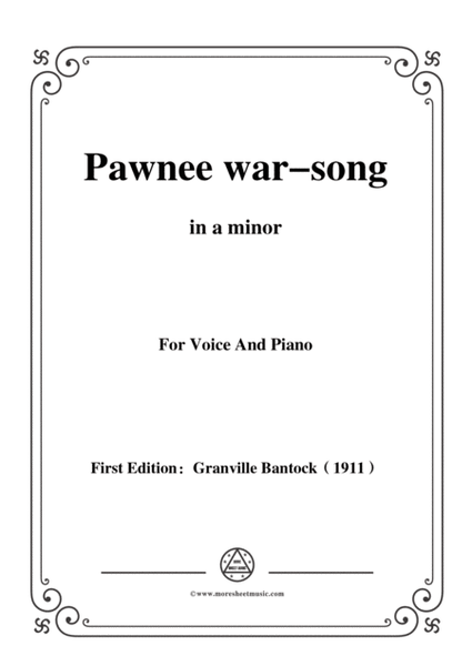 Bantock-Folksong,Pawnee war-song(Ka de la wats),in a minor,for Voice and Piano image number null