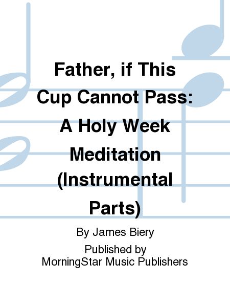 Father, if This Cup Cannot Pass: A Holy Week Meditation (Instrumental Parts)