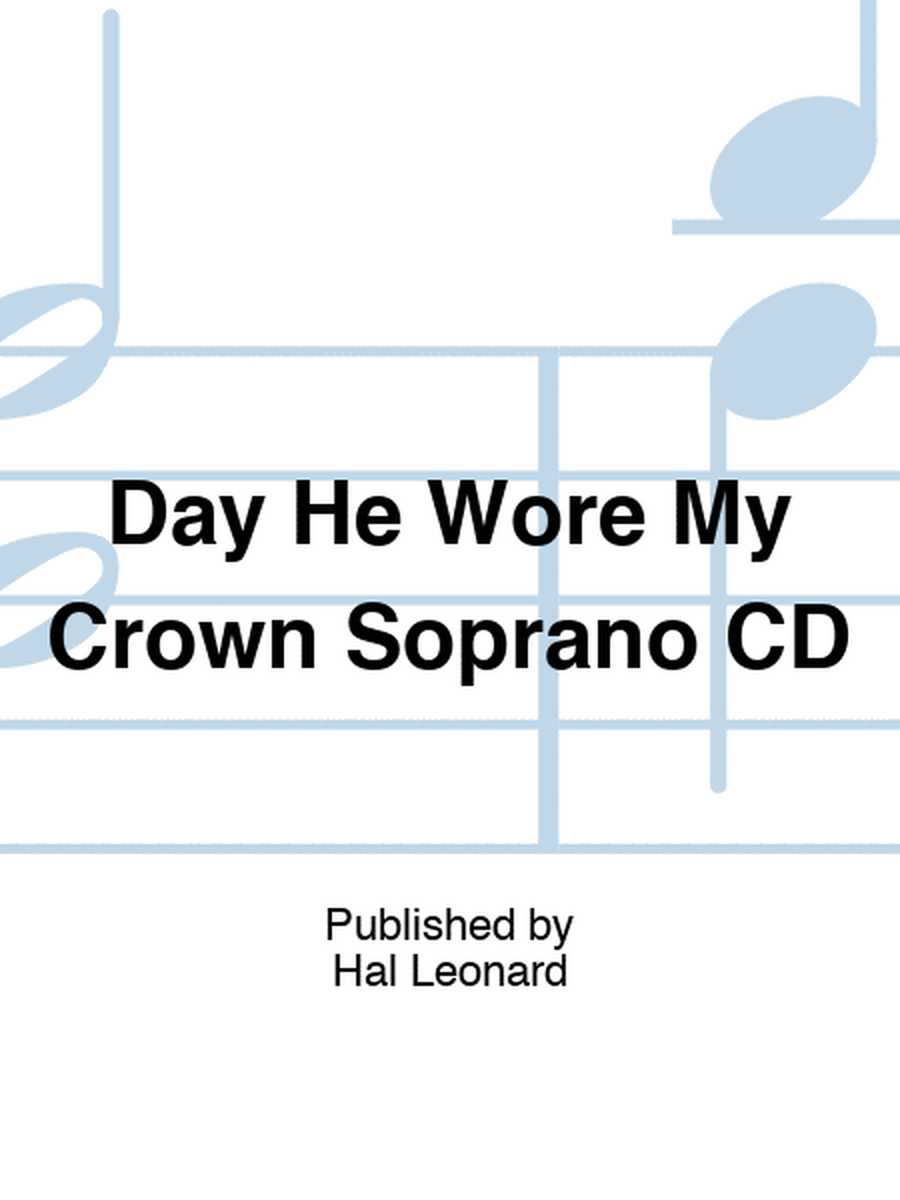 Day He Wore My Crown Soprano CD