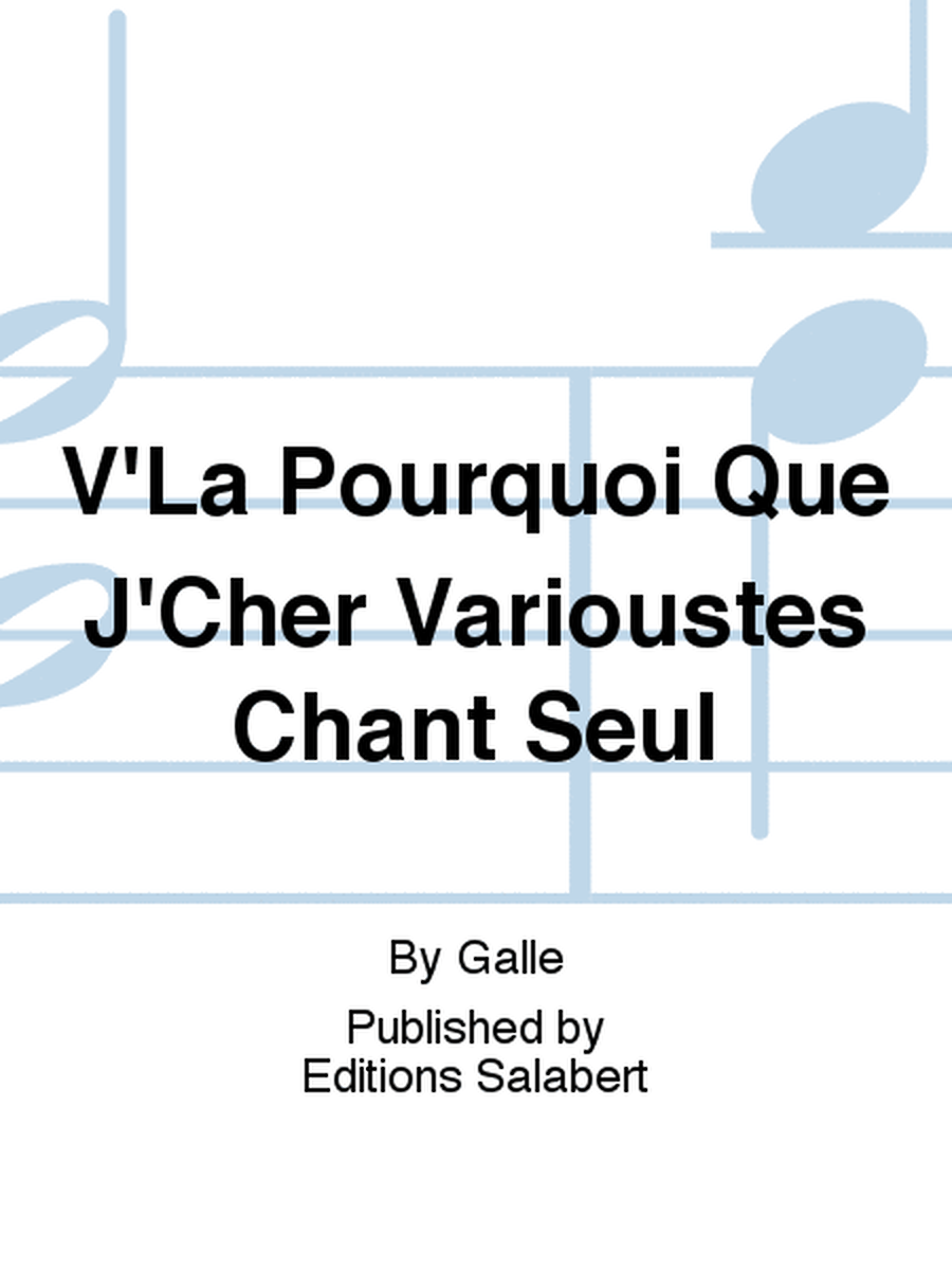 V'La Pourquoi Que J'Cher Varioustes Chant Seul