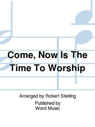 Come, Now Is The Time To Worship - Anthem