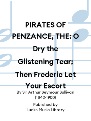 Book cover for PIRATES OF PENZANCE, THE: O Dry the Glistening Tear; Then Frederic Let Your Escort