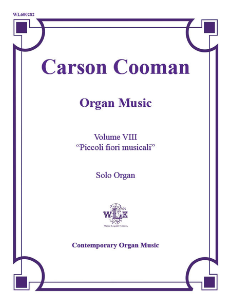 The Organ Music of Carson Cooman Volume VIII:  Piccoli fiori musicali 