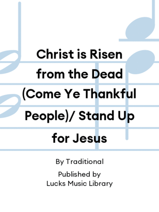 Christ is Risen from the Dead (Come Ye Thankful People)/ Stand Up for Jesus